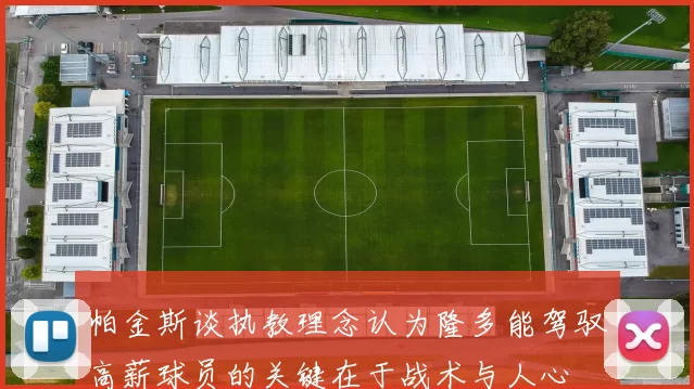 帕金斯谈执教理念认为隆多能驾驭高薪球员的关键在于战术与人心